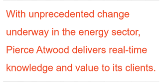 With unprecedented change underway in the energy sector, Pierce Atwood delivers real-time knowledge and value to its clients.